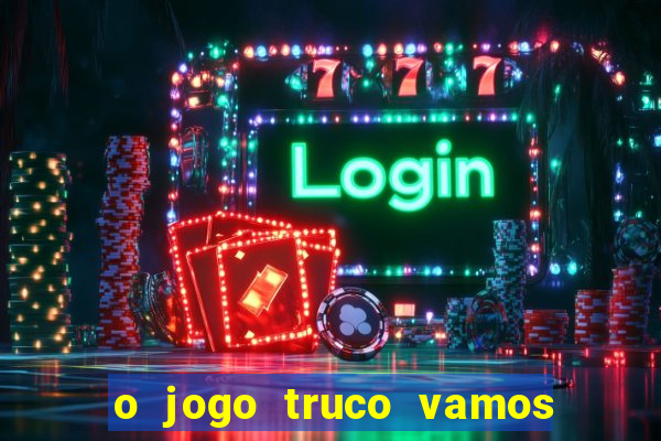 o jogo truco vamos paga mesmo